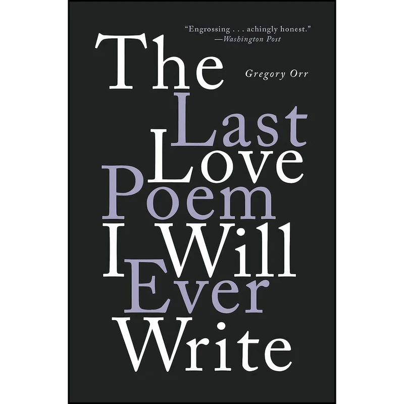 کتاب The Last Love Poem I Will Ever Write اثر Gregory Orr انتشارات W. W. Norton And Company
