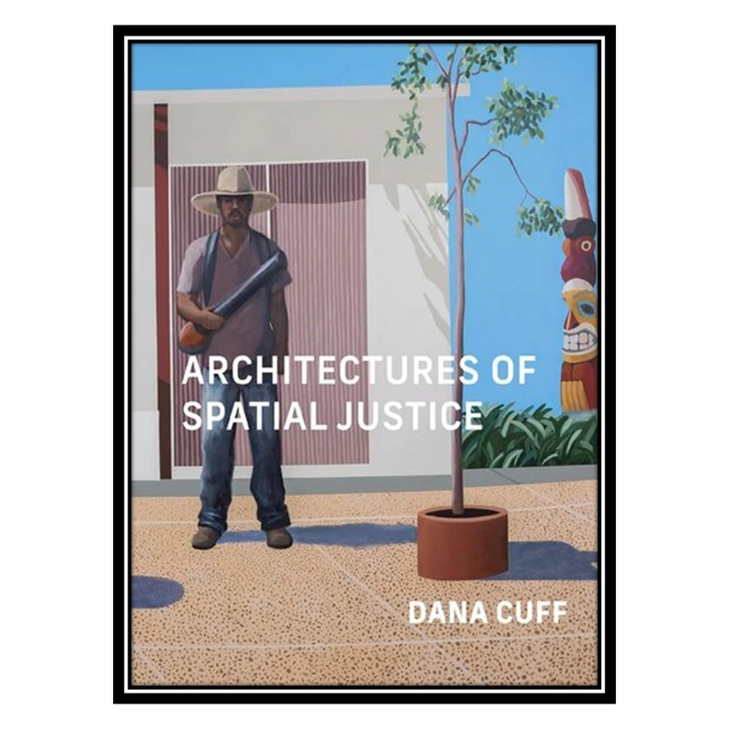 کتاب Architectures of Spatial Justice اثر Dana Cuff انتشارات مؤلفین طلایی