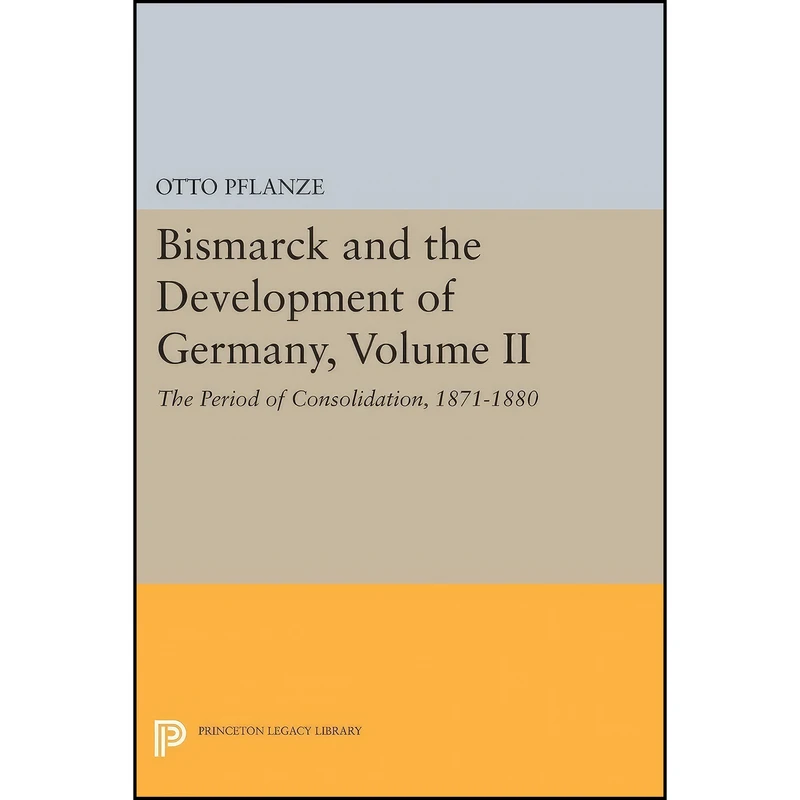 کتاب Bismarck and the Development of Germany, Volume II اثر Otto Pflanze انتشارات Princeton University Press