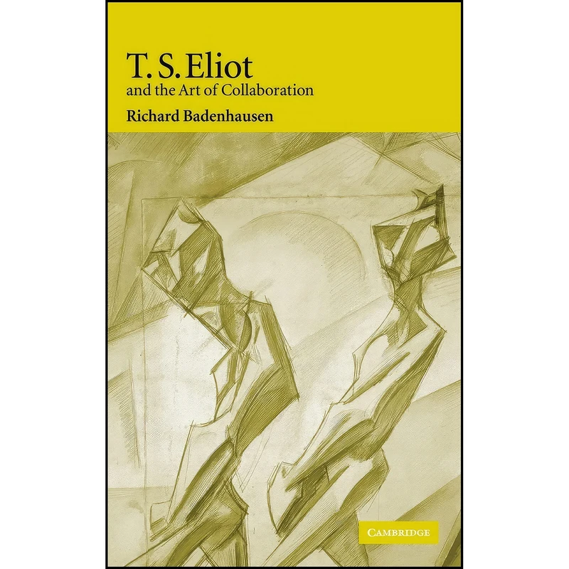 کتاب T. S. Eliot and the Art of Collaboration اثر Richard Badenhausen انتشارات Cambridge University Press