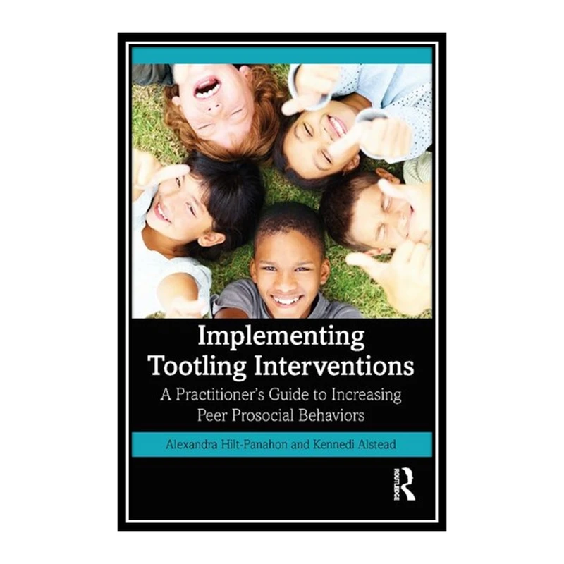 کتاب Implementing Tootling Interventions: A Practitioner’s Guide to Increasing Peer Prosocial Behaviors اثر Alexandra Hilt-Panahon and Kennedi Alstead انتشارات مؤلفین طلایی