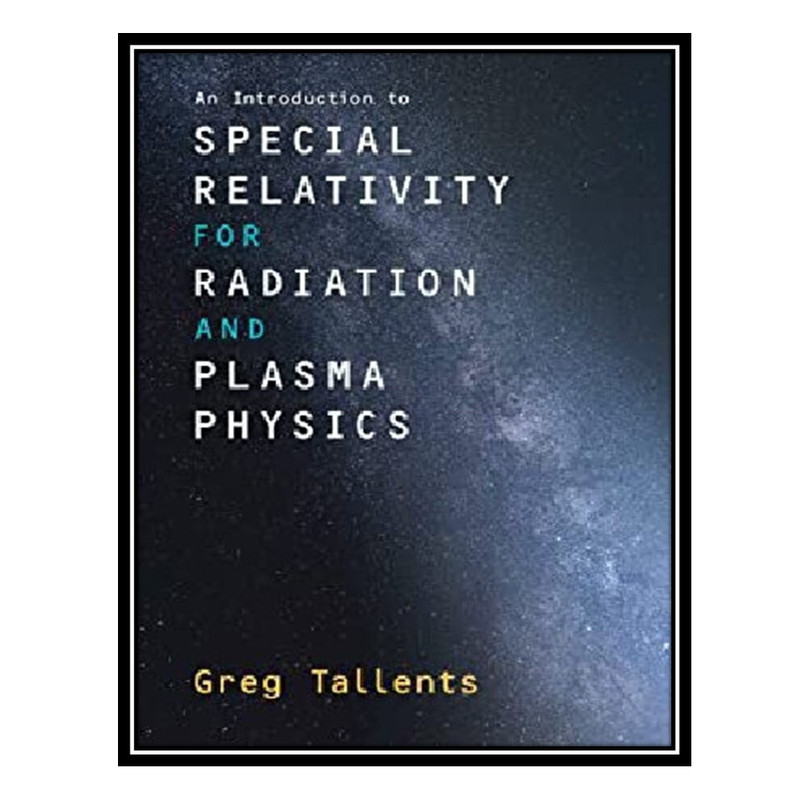 کتاب An Introduction to Special Relativity for Radiation and Plasma Physics اثر Greg Tallents انتشارات مؤلفین طلایی