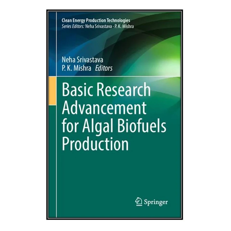  کتاب Basic Research Advancement for Algal Biofuels Production اثر Neha Srivastava and P.K. Mishra انتشارات مؤلفين طلايي