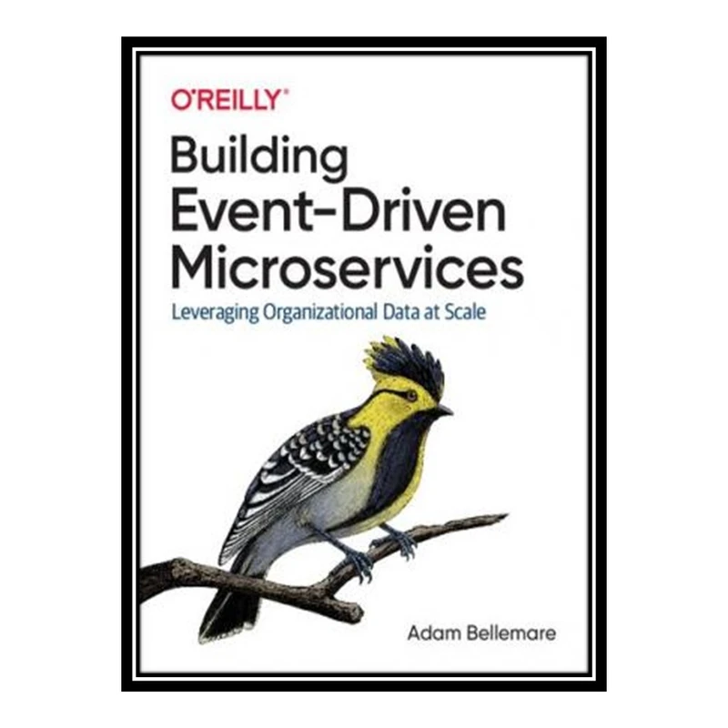کتاب 	 Building Event-Driven Microservices - Leveraging Organizational Data at Scale (Java) اثر Adam Bellemare انتشارات مؤلفین طلایی
