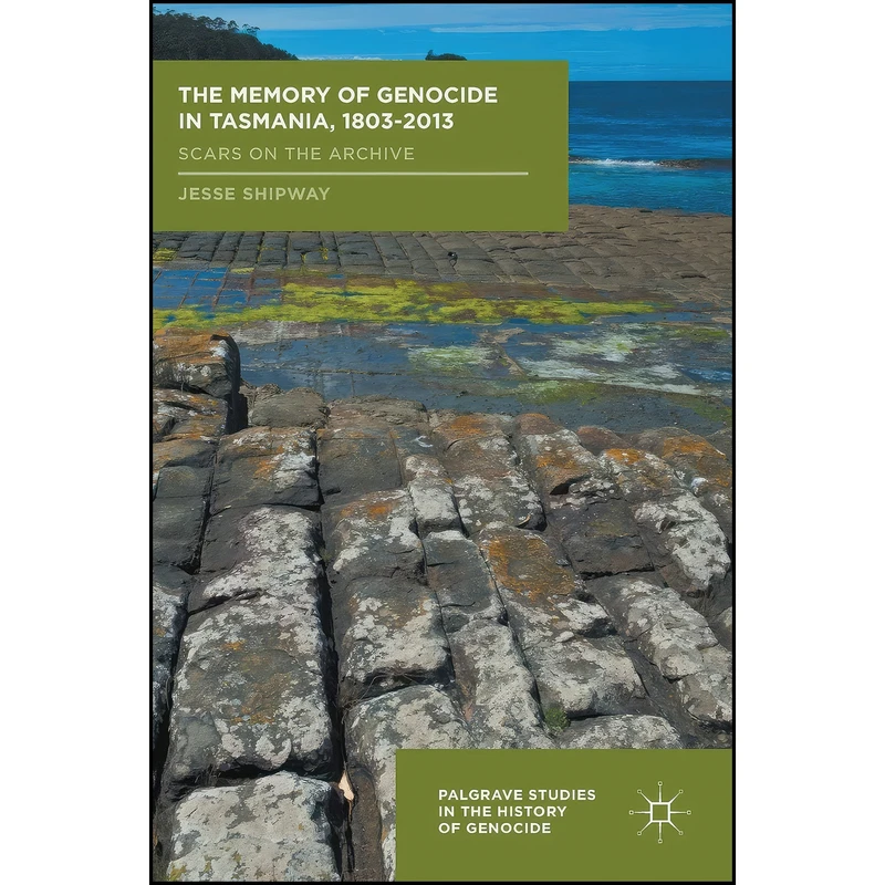 کتاب The Memory of Genocide in Tasmania, 1803-2013 اثر Jesse Shipway انتشارات Palgrave Macmillan