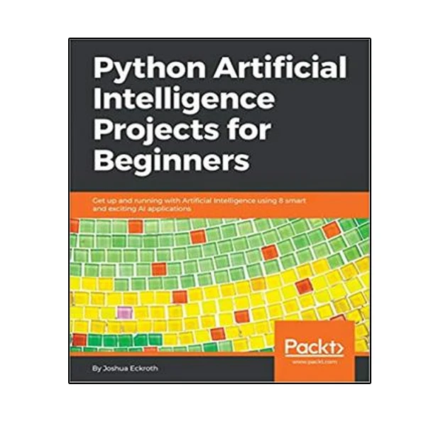 کتاب  Python Artificial Intelligence Projects for Beginners Get up  and running with 8 smart and exciting AI applications اثر Joshua Eckroth انتشارات نبض دانش