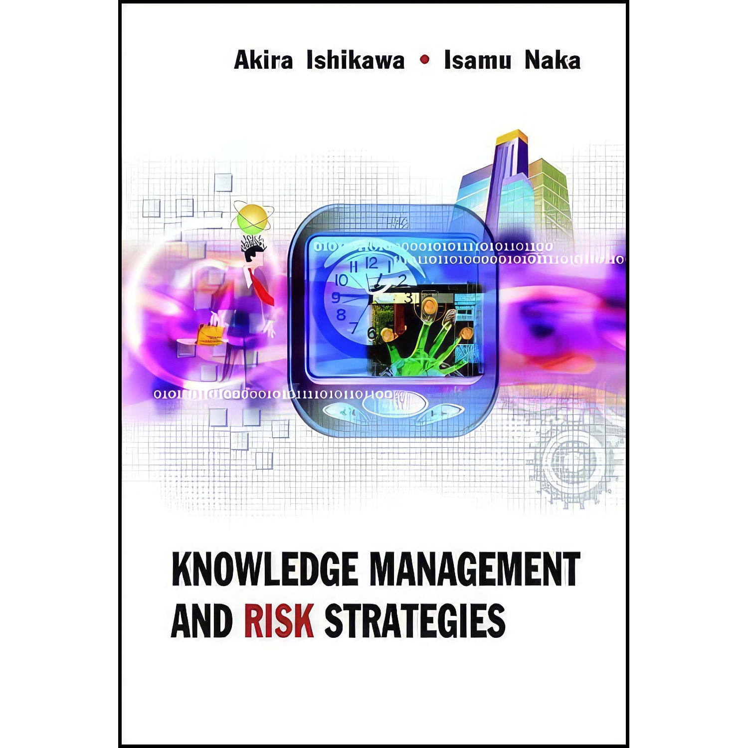کتاب Knowledge Management And Risk Strategies اثر Isamu Naka and Akira Ishikawa انتشارات World Scientific Publishing Company