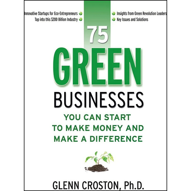 کتاب 75 Green Businesses You Can Start to Make Money and Make A Difference اثر Glenn E. Croston انتشارات Entrepreneur Press