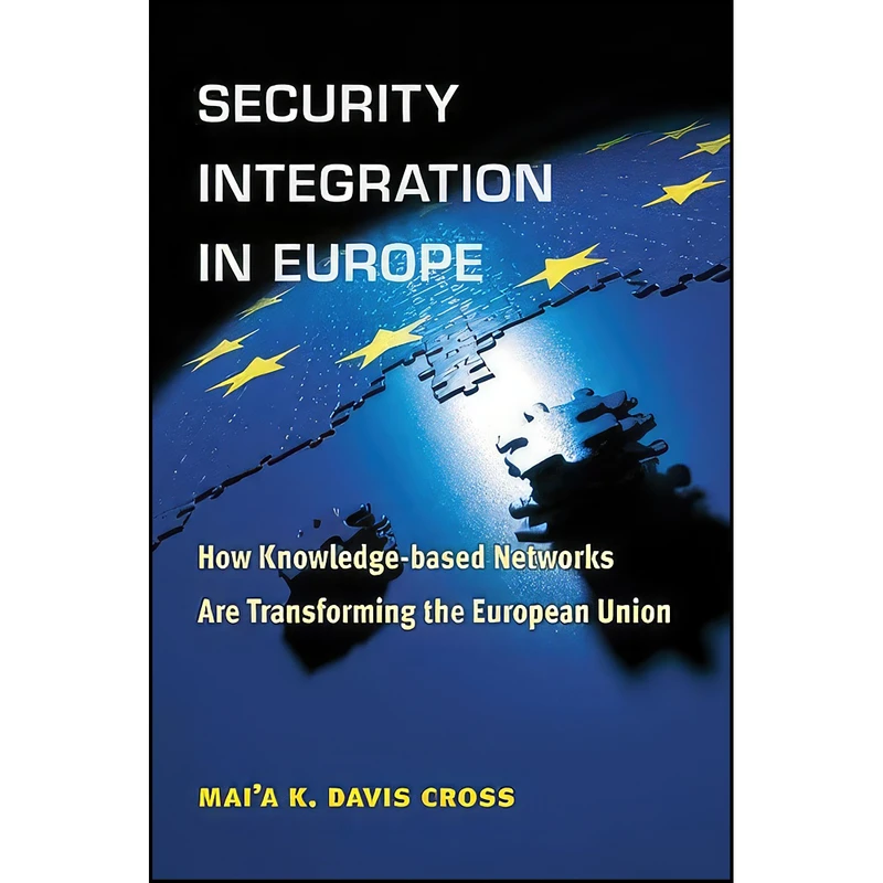 کتاب Security Integration in Europe اثر Mai a K. Davis Cross انتشارات University of Michigan Press