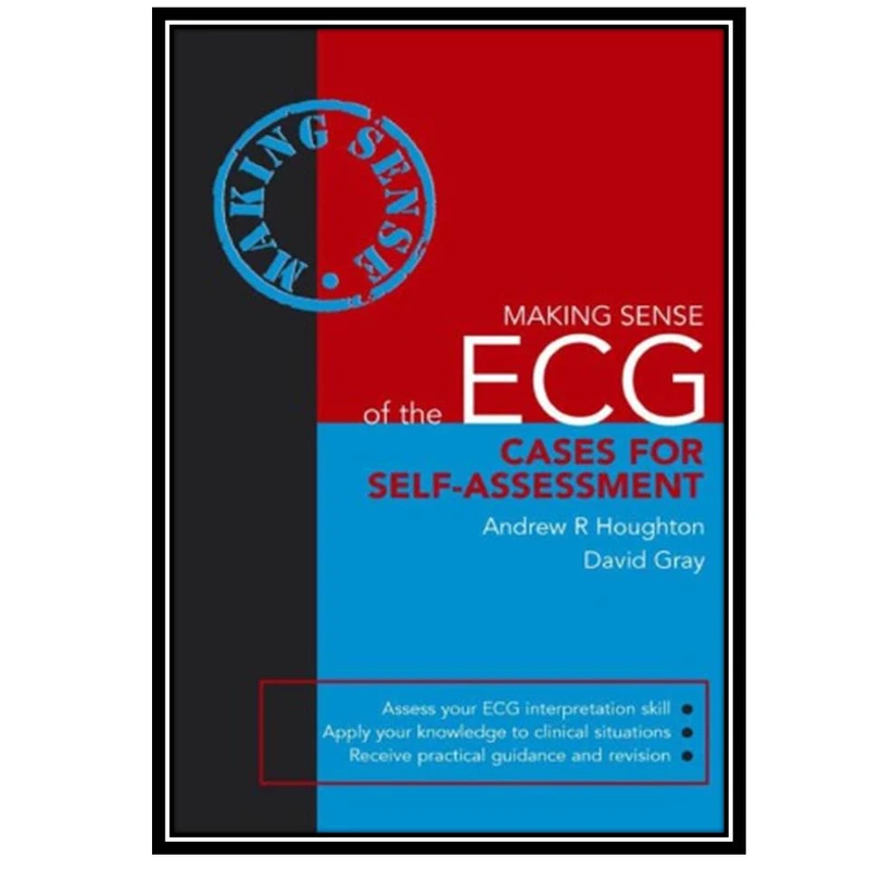 کتاب Making Sense of the ECG Cases for Self-Assessment اثر Andrew R.Houghton and David Gray انتشارات مؤلفین طلایی