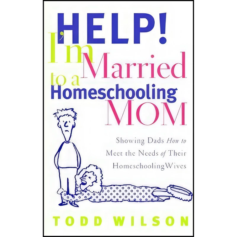 کتاب Help! Im Married to a Homeschooling Mom اثر Todd Wilson انتشارات Moody Publishers
