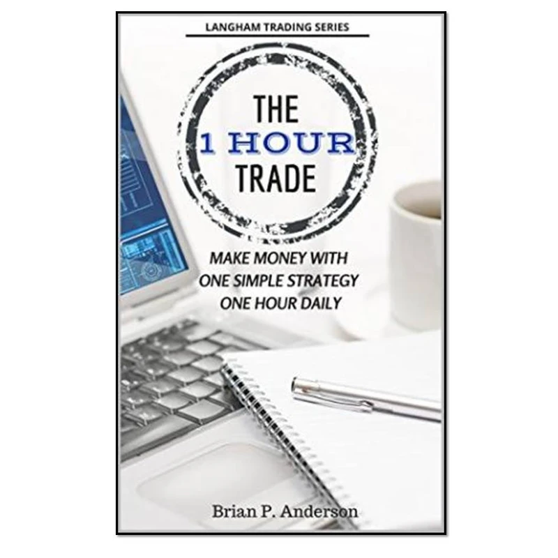  کتاب The 1 Hour Trade: Make Money With One Simple Strategy, One Hour Daily اثر Brian P Anderson انتشارات مؤلفین طلایی