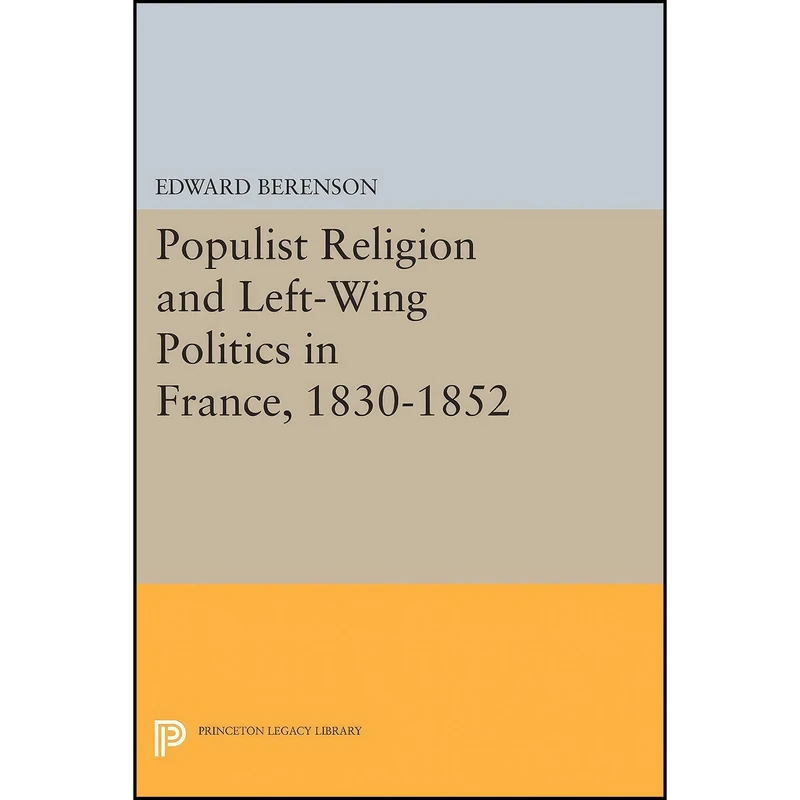 کتاب Populist Religion and Left-Wing Politics in France, 1830-1852  اثر Edward Berenson انتشارات Princeton University Press