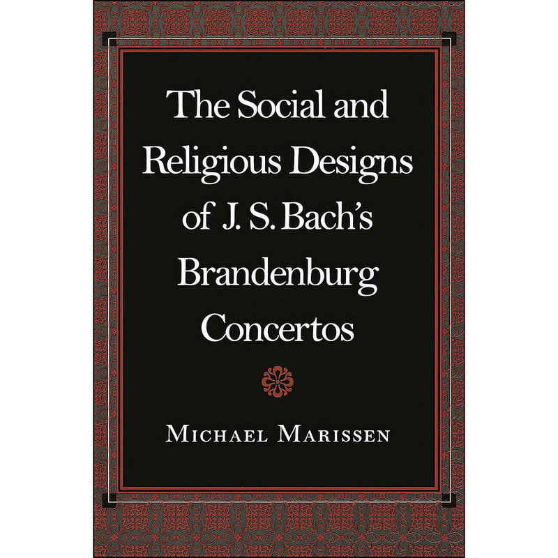 کتاب The Social and Religious Designs of J. S. Bach's Brandenburg Concertos اثر Michael Marissen انتشارات Princeton University Press