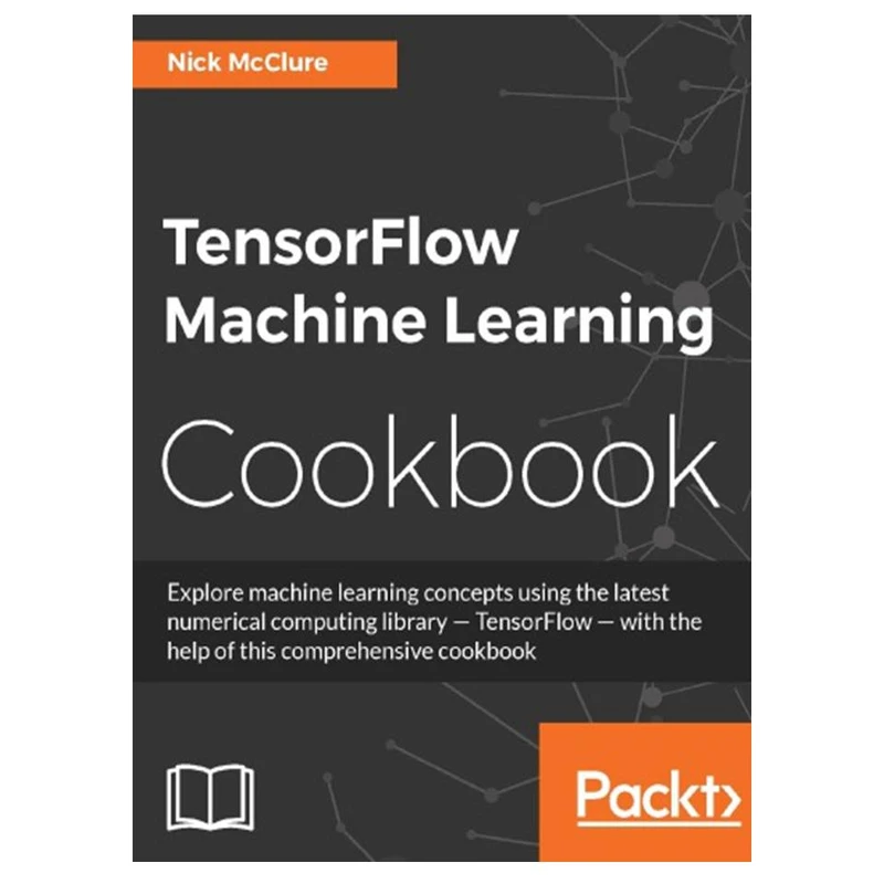 کتاب TensorFlow Machine Learning Cookbook اثر Nick McClure انتشارات مؤلفین طلایی
