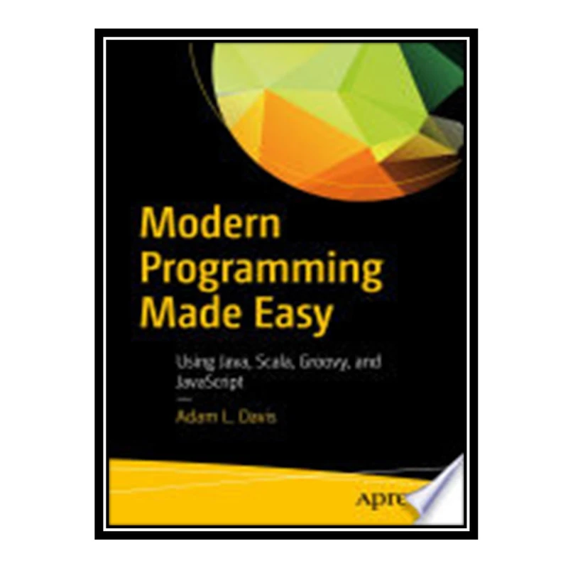 کتاب Modern Programming Made Easy: Using Java, Scala, Groovy, and JavaScript - Second Edition اثر Adam L. Davis انتشارات مؤلفین طلایی
