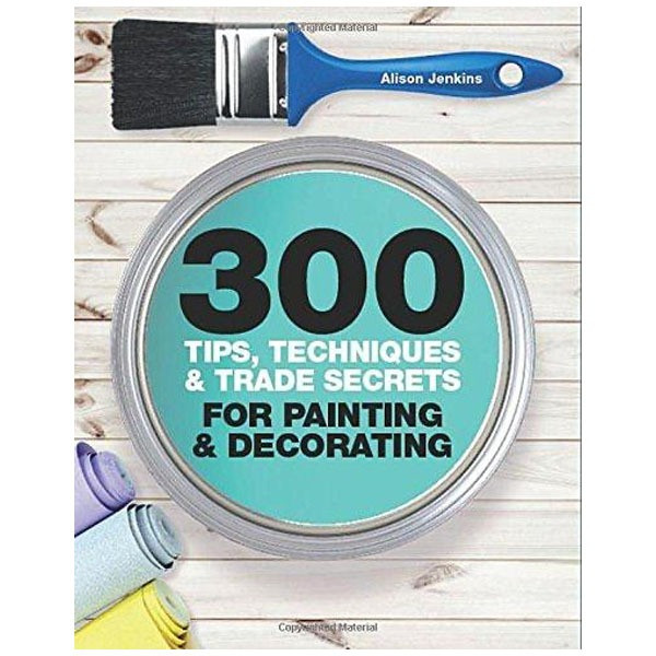 کتاب 300 Tips Techniques and Trade Secrets for Painting and Decorating اثر Alison Jenkins نشر Quarto Publlshing Group