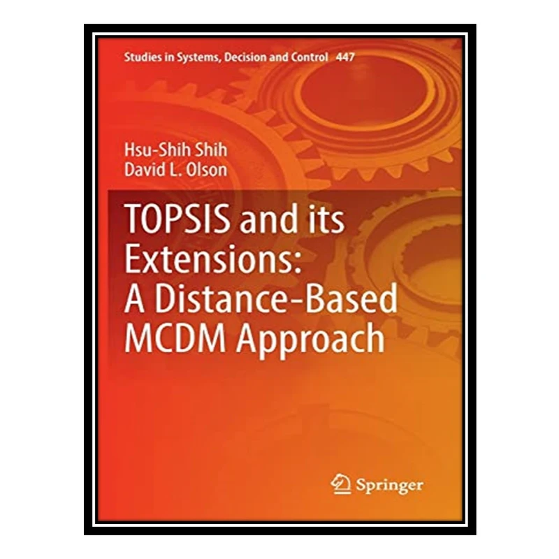 کتاب TOPSIS and its Extensions A Distance Based MCDM Approach اثر Hsu Shih Shih AND David L Olson انتشارات مؤلفین طلایی