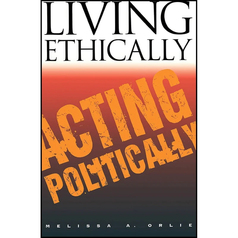 کتاب Living Ethically, Acting Politically  اثر Melissa A. Orlie انتشارات Cornell University Press