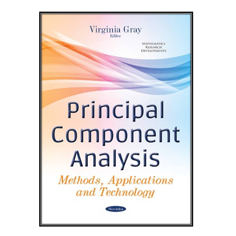  کتاب Principal Component Analysis Methods, Applications, and Technology اثر VIRGINIA GRAY انتشارات مؤلفين طلايي