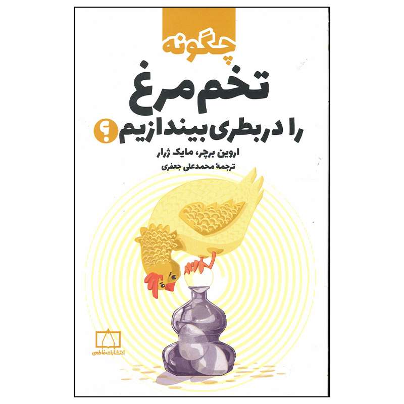 چگونه تخم مرغ را در بطری بیاندازیم اثر اروین برچر نشر فاطمی