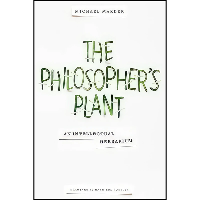 کتاب The Philosophers Plant اثر Michael Marder and Mathilde Roussel انتشارات Columbia University Press
