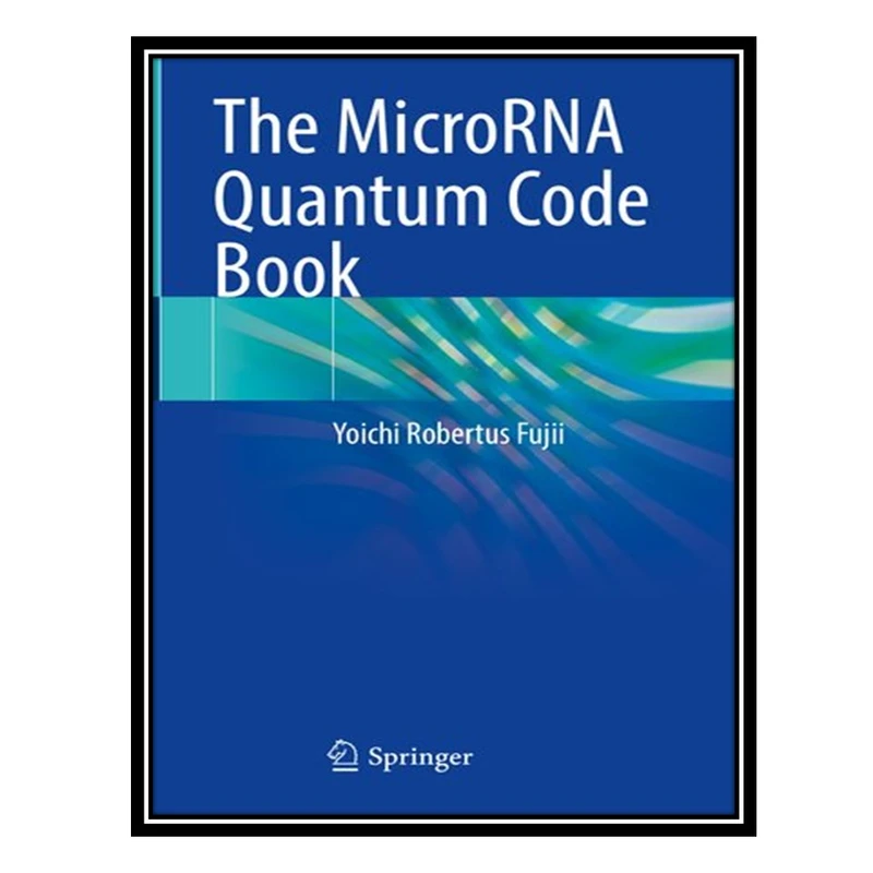 کتاب The MicroRNA Quantum Code Book اثر Yoichi Robertus Fujii انتشارات مؤلفین طلایی