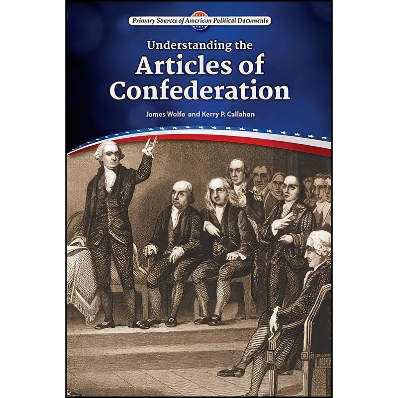 کتاب Understanding the Articles of Confederation  اثر James Wolfe and Kerry P. Callahan انتشارات Enslow Pub Inc
