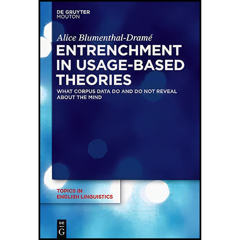 کتاب Entrenchment in Usage-Based Theories What Corpus Data Do and Do Not Reveal About The Mind TIEL 81 اثر Alice Blumenthal-Drame انتشارات Mouton de Gruyter