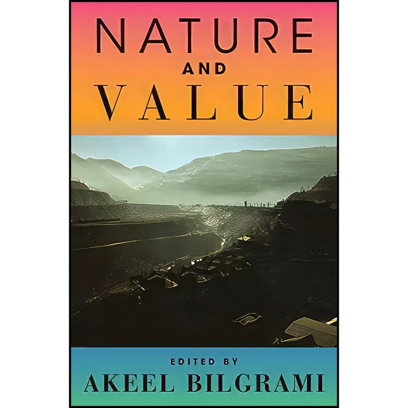 کتاب Nature and Value اثر Akeel Bilgrami and David Bromwich and Bina Gogineni انتشارات Columbia University Press