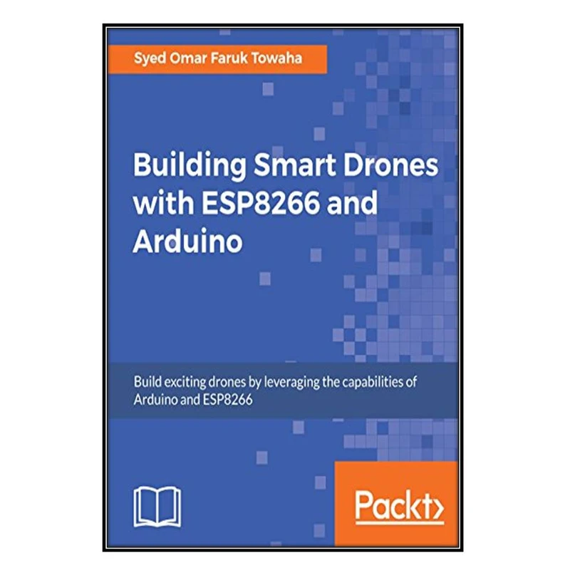  کتاب Building Smart Drones with ESP8266 and Arduino اثرSyed Omar Faruk Towaha  انتشارات مؤلفين طلايي