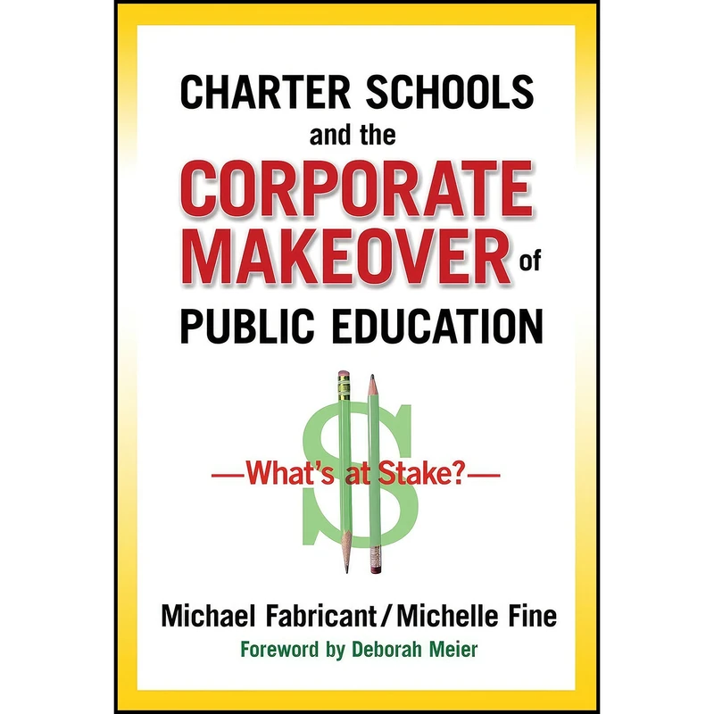 کتاب Charter Schools and the Corporate Makeover of Public Education اثر جمعي از نويسندگان انتشارات Teachers College Press