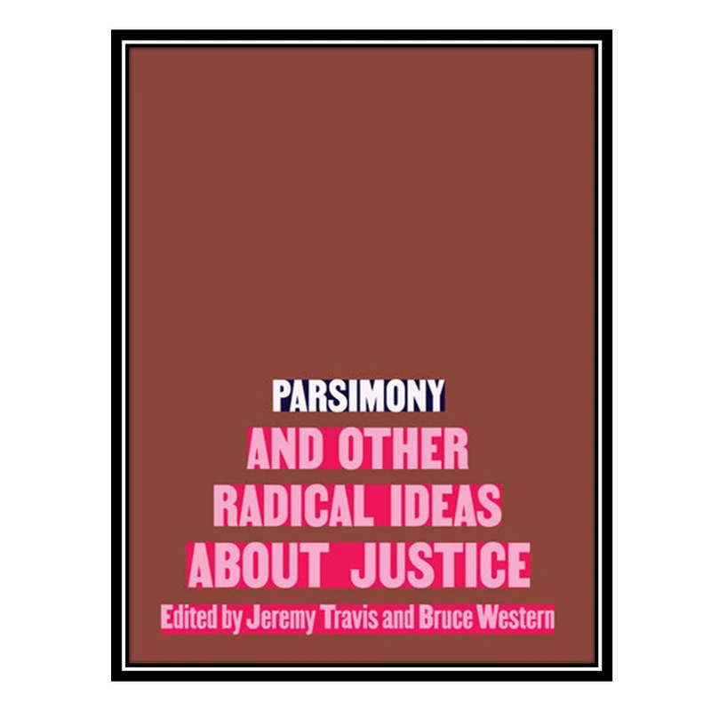 کتاب Parsimony and Other Radical Ideas About Justice اثر Jeremy Travis AND Bruce Western انتشارات مؤلفین طلایی