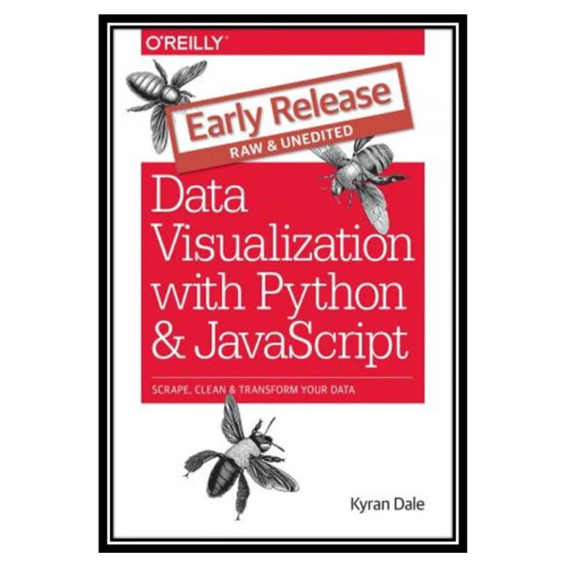 کتاب Data Visualization with Python and JavaScript: Scrape& Clean& Explore & Transform Your Data اثر Kyran Dale انتشارات مؤلفین طلایی