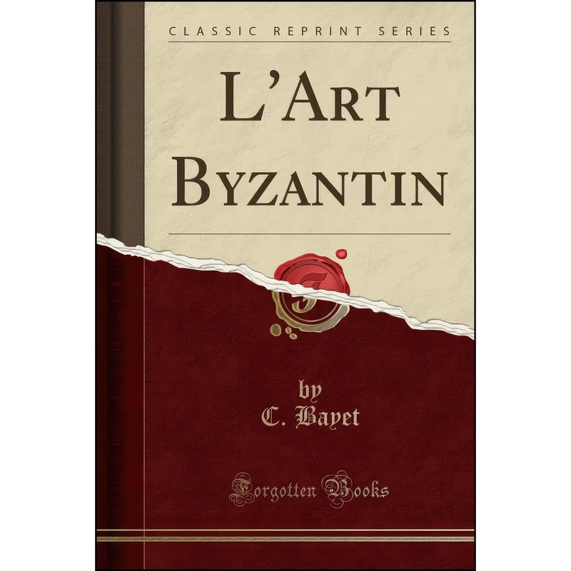 کتاب LArt Byzantin اثر Charles Bayet انتشارات Forgotten Books