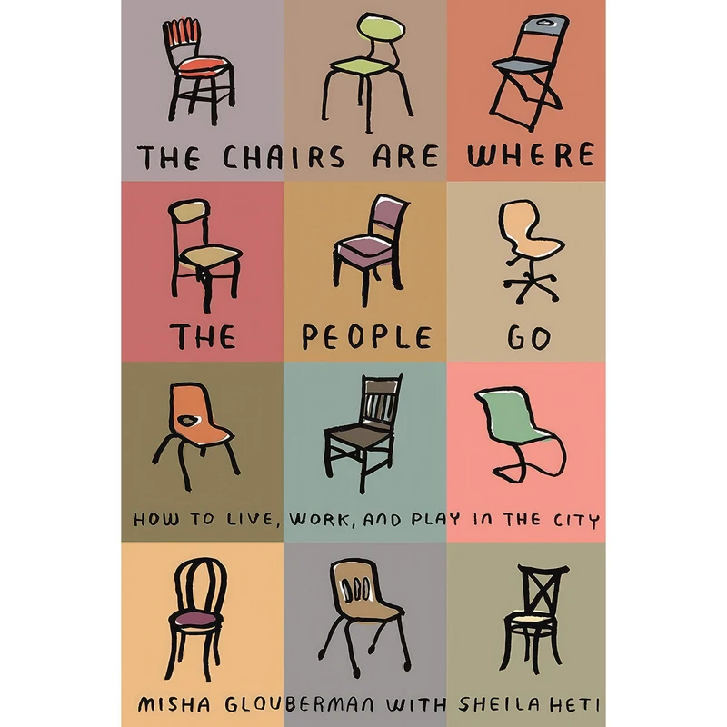 کتاب The Chairs Are Where the People Go اثر Misha Glouberman and Sheila Heti انتشارات Farrar, Straus and Giroux