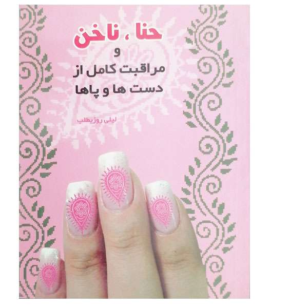 کتاب حنا ناخن و مراقبت کامل از دست ها و پاها  اثر لیلی روز یطلب نشر قشقایی 