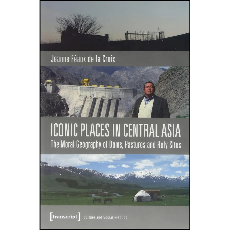 کتاب Iconic Places in Central Asia اثر Jeanne Féaux de la Croix انتشارات transcript publishing
