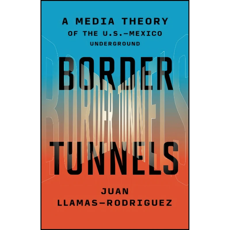 کتاب Border Tunnels اثر Juan Llamas-Rodriguez انتشارات University of Minnesota Press