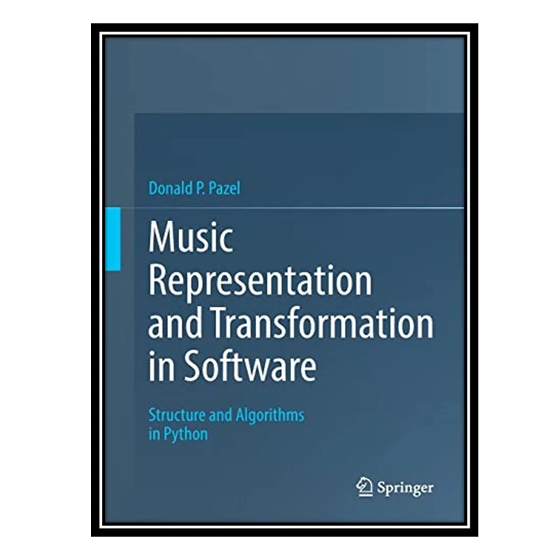 کتاب Music Representation and Transformation in Software: Structure and Algorithms in Python اثر Donald P. Pazel انتشارات مؤلفین طلایی
