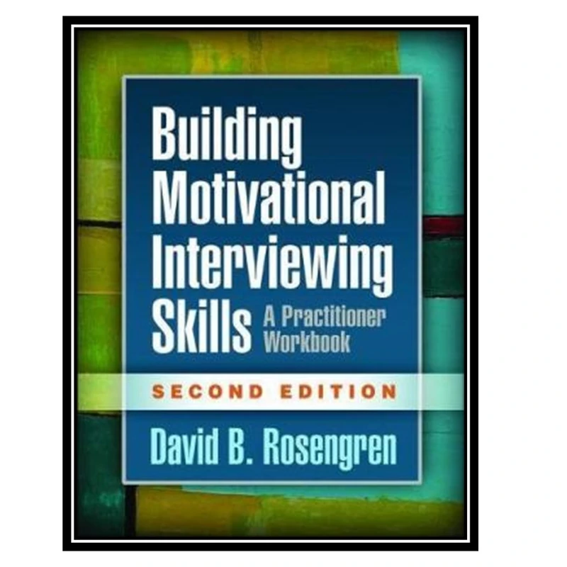 کتاب Building Motivational Interviewing Skills, Second Edition: A Practitioner Workbook اثر David B. Rosengren انتشارات مؤلفین طلایی