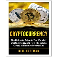 کتاب Cryptocurrency  The  Ultimate  Guide  to  The World  of Cryptocurrency  and How I Became a Crypto Millionaire in 6 Months اثر Neil  Hoffman انتشارات نپتون