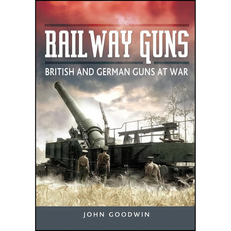 کتاب Railway Guns اثر John Goodwin انتشارات Pen and Sword Transport