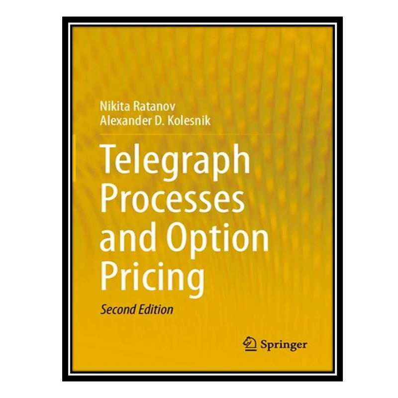 کتاب Telegraph Processes and Option Pricing اثر Nikita Ratanov AND Alexander D Kolesnik انتشارات مؤلفین طلایی