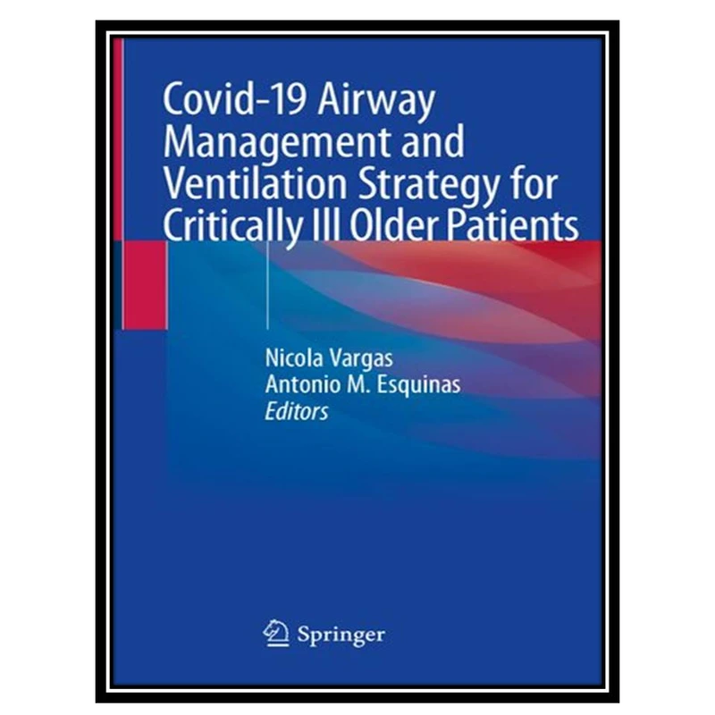 کتاب Covid-19 Airway Management and Ventilation Strategy for Critically Ill Older Patients اثر Nicola Vargas and Antonio Esquinas انتشارات مؤلفین طلایی