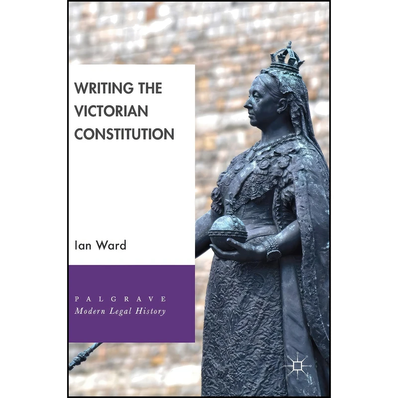 کتاب Writing the Victorian Constitution  اثر Ian Ward انتشارات Palgrave Macmillan