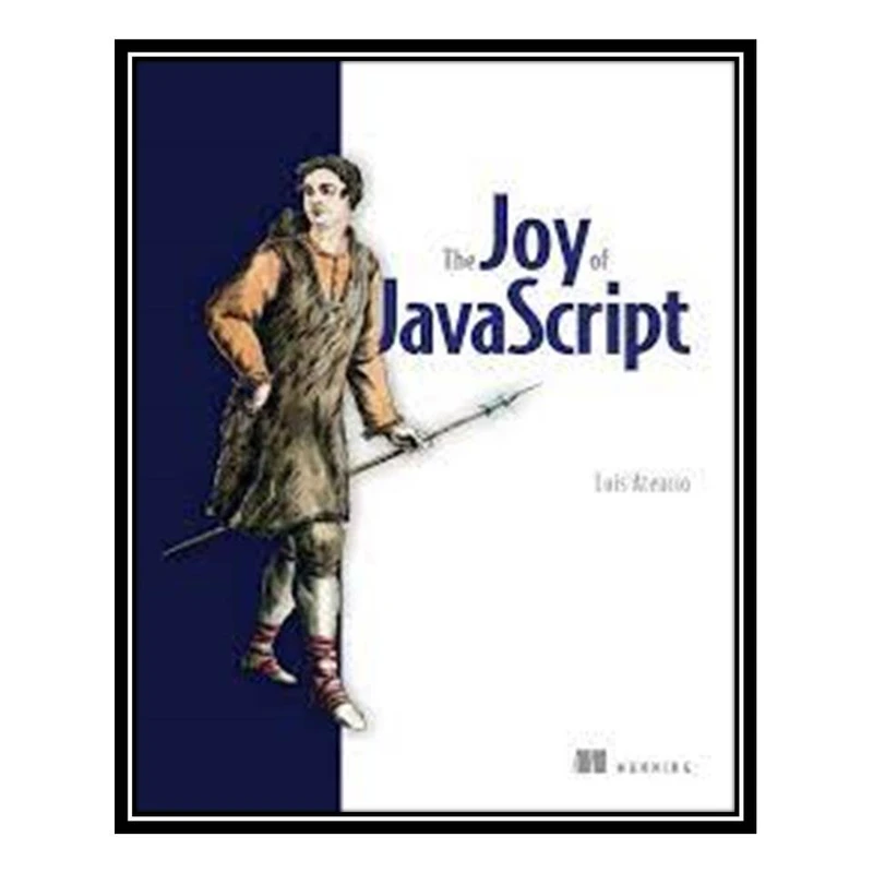 کتاب The Joy of JavaScript, 1st Edition اثر Luis Atencio انتشارات مؤلفین طلایی