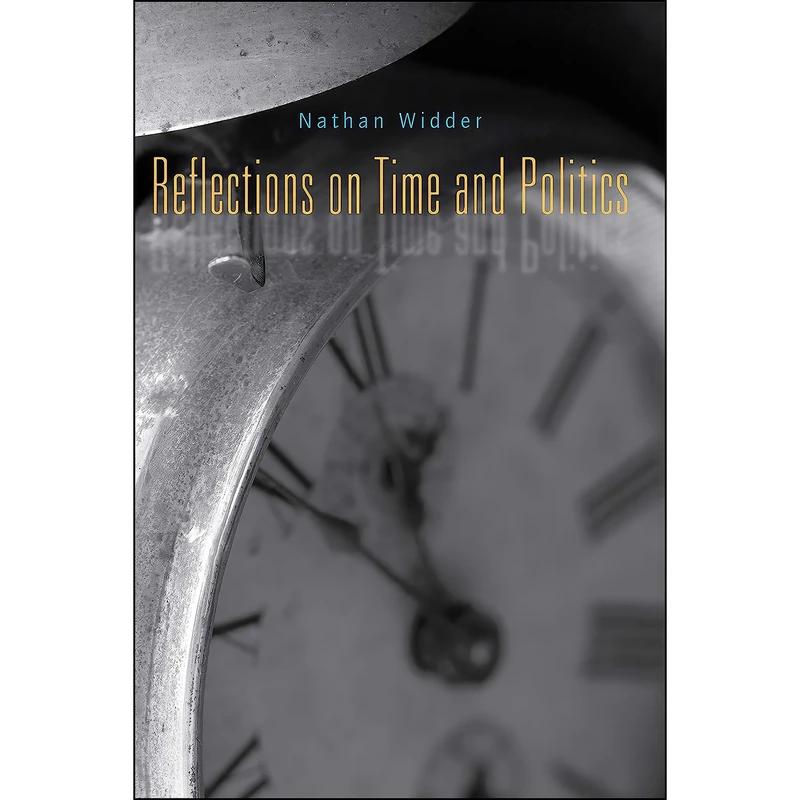 کتاب Reflections on Time and Politics اثر Nathan Widder and NATHAN. WIDDER انتشارات Penn State University Press