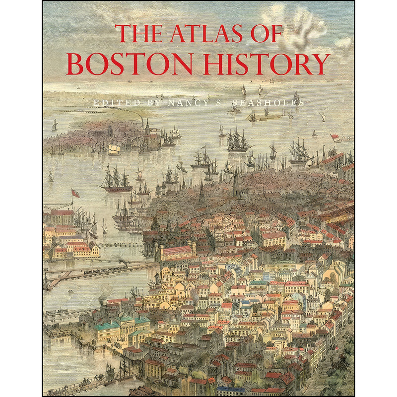 کتاب The Atlas of Boston History اثر Nancy S. Seasholes انتشارات University of Chicago Press