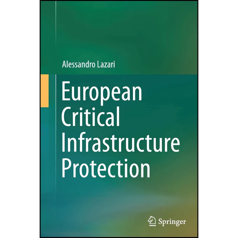 کتاب European Critical Infrastructure Protection اثر Alessandro Lazari انتشارات Springer